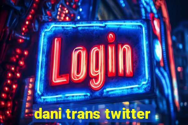 dani trans twitter